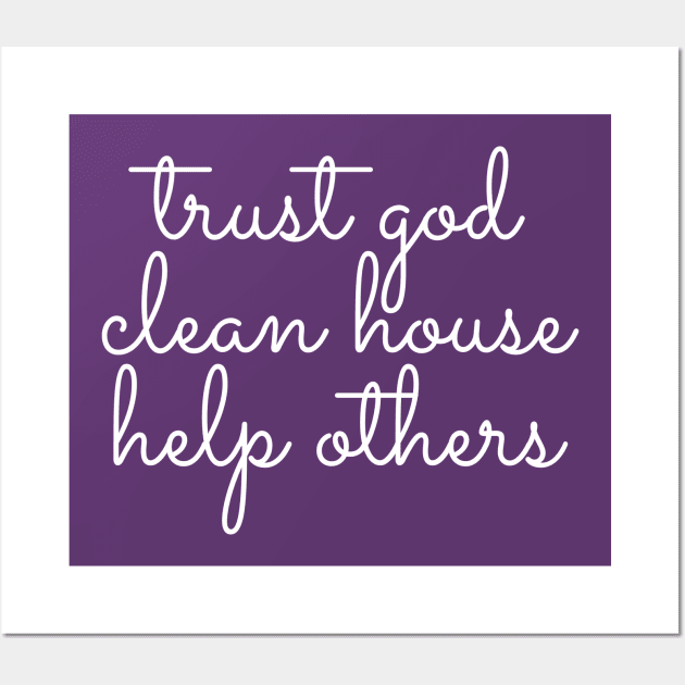 Trust God Clean House Help Others - Staying Sober Drug Addiction Wall Art by RecoveryTees